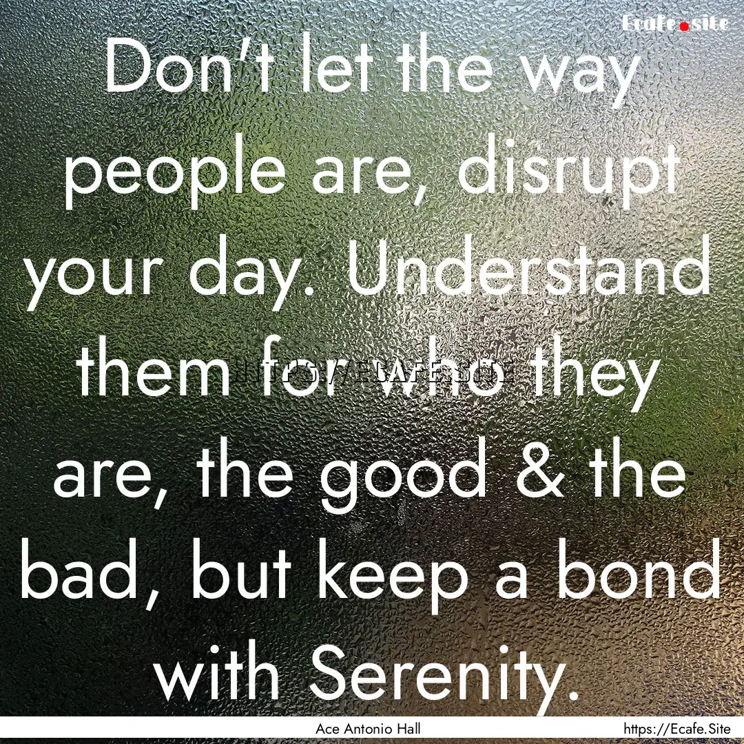 Don't let the way people are, disrupt your.... : Quote by Ace Antonio Hall