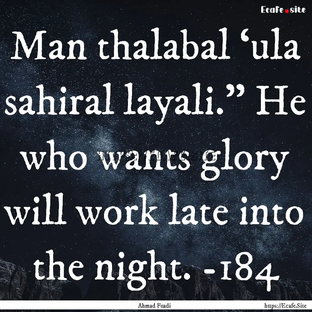 Man thalabal ‘ula sahiral layali.” He.... : Quote by Ahmad Fuadi