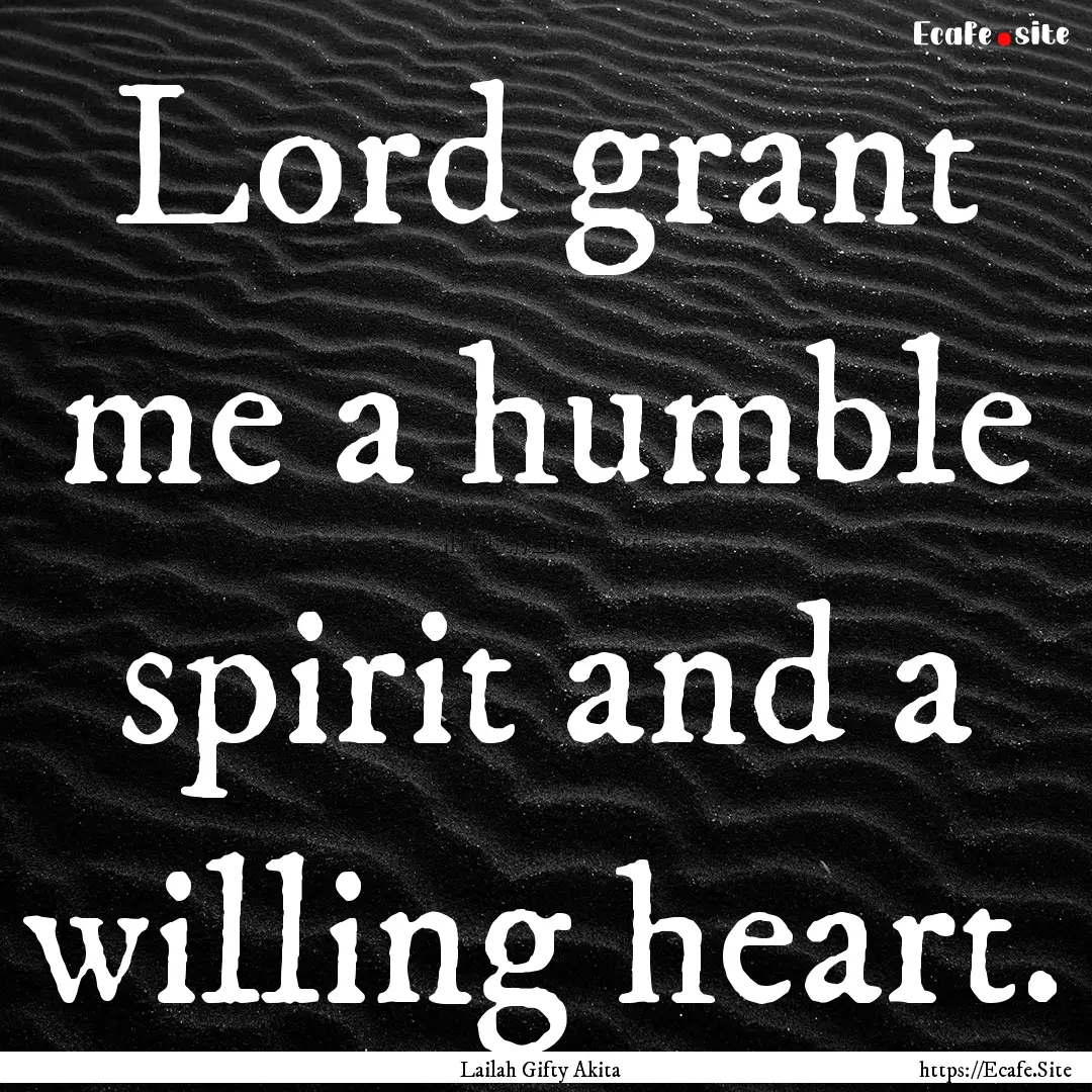 Lord grant me a humble spirit and a willing.... : Quote by Lailah Gifty Akita