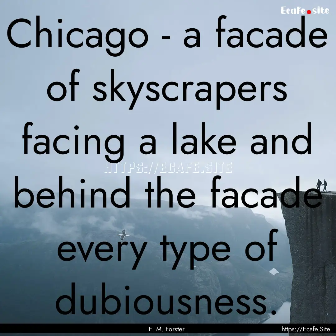 Chicago - a facade of skyscrapers facing.... : Quote by E. M. Forster