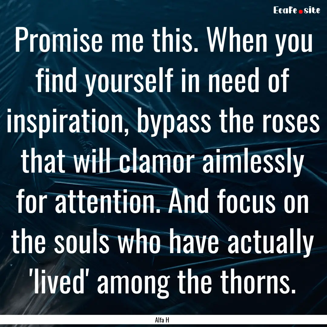 Promise me this. When you find yourself in.... : Quote by Alfa H