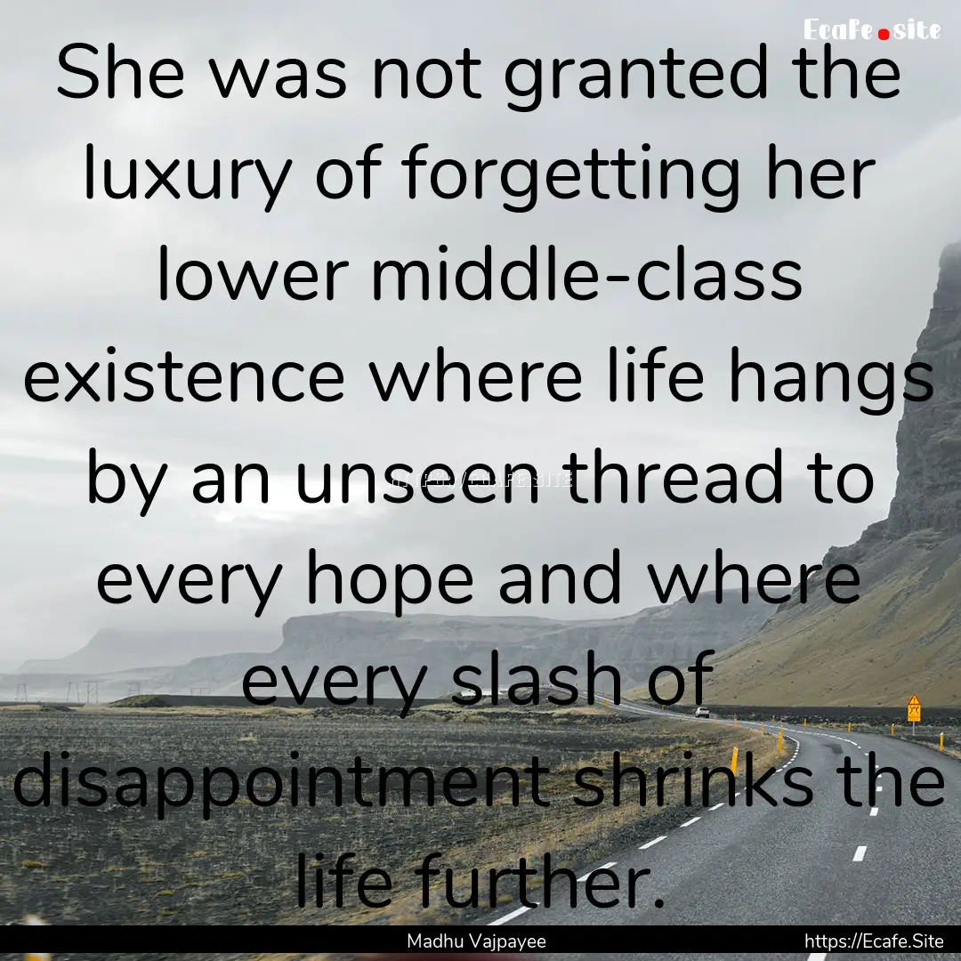 She was not granted the luxury of forgetting.... : Quote by Madhu Vajpayee