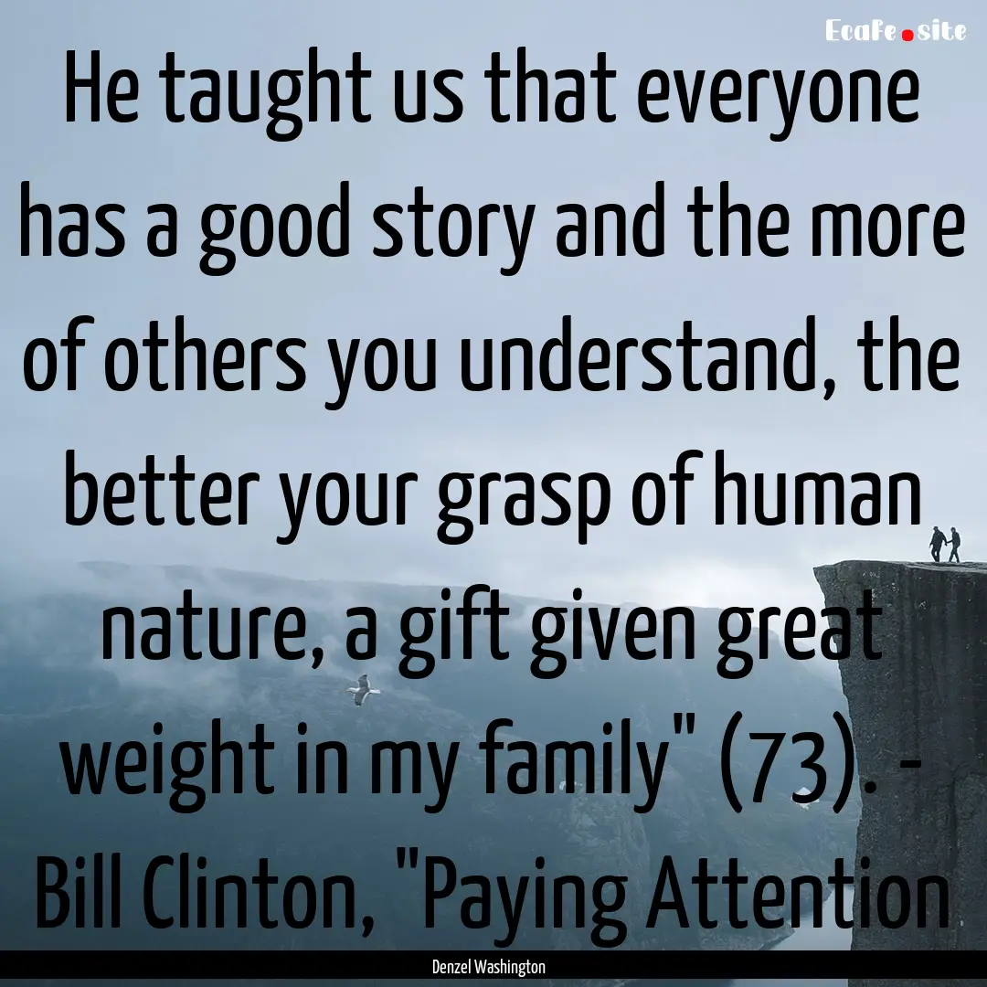 He taught us that everyone has a good story.... : Quote by Denzel Washington