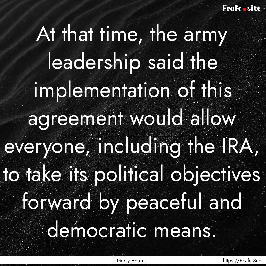 At that time, the army leadership said the.... : Quote by Gerry Adams