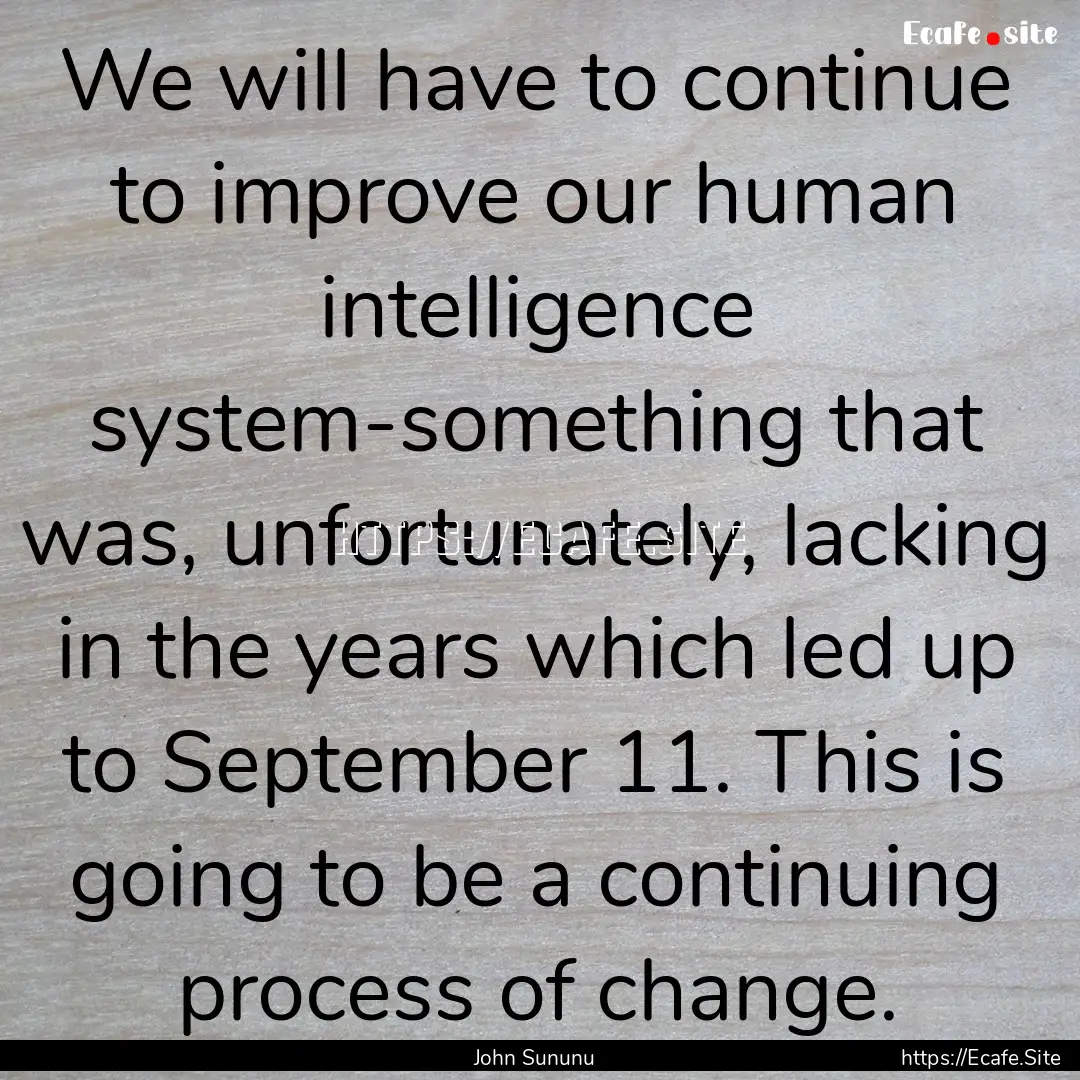 We will have to continue to improve our human.... : Quote by John Sununu