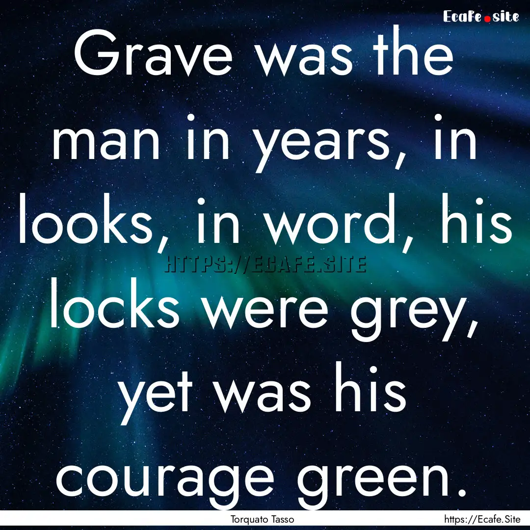 Grave was the man in years, in looks, in.... : Quote by Torquato Tasso