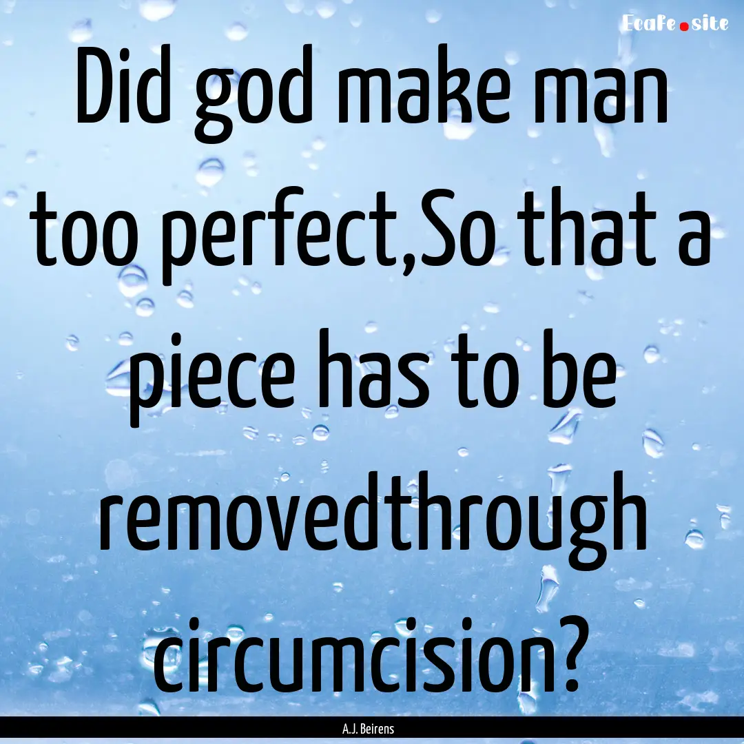 Did god make man too perfect,So that a piece.... : Quote by A.J. Beirens