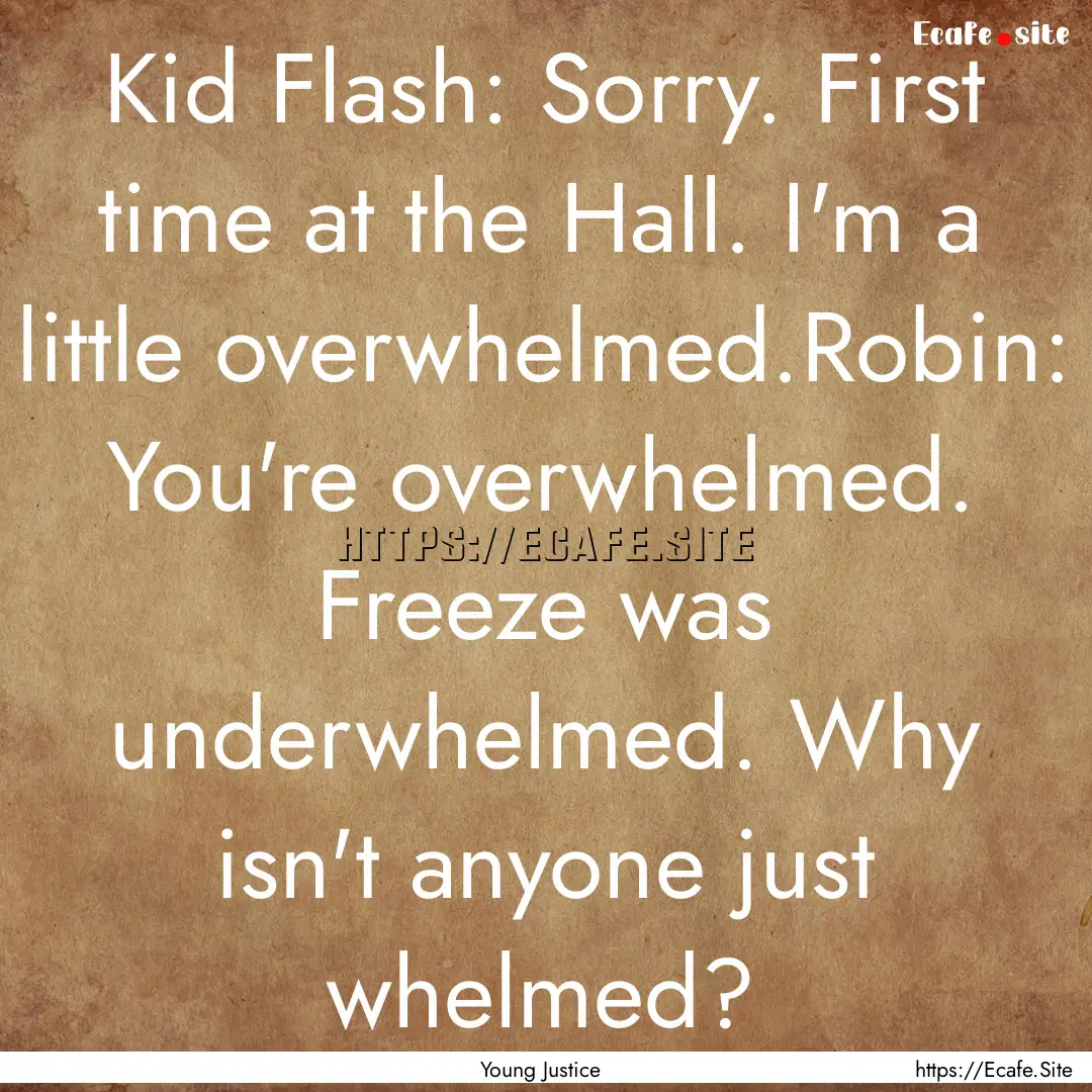 Kid Flash: Sorry. First time at the Hall..... : Quote by Young Justice