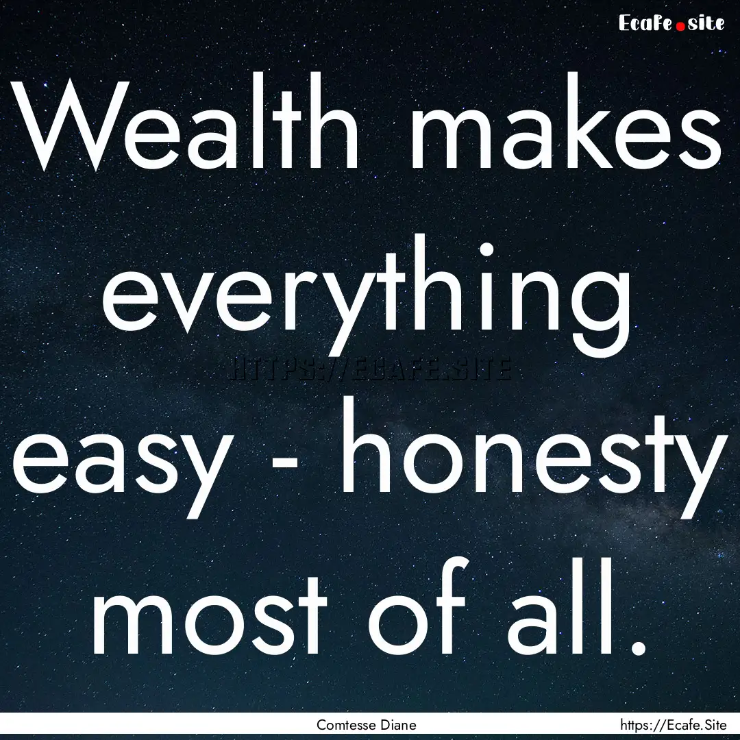 Wealth makes everything easy - honesty most.... : Quote by Comtesse Diane