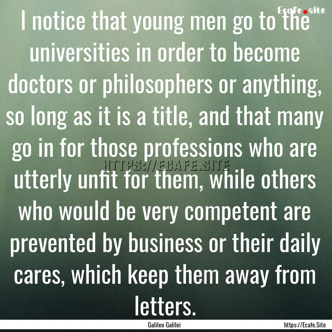 I notice that young men go to the universities.... : Quote by Galileo Galilei