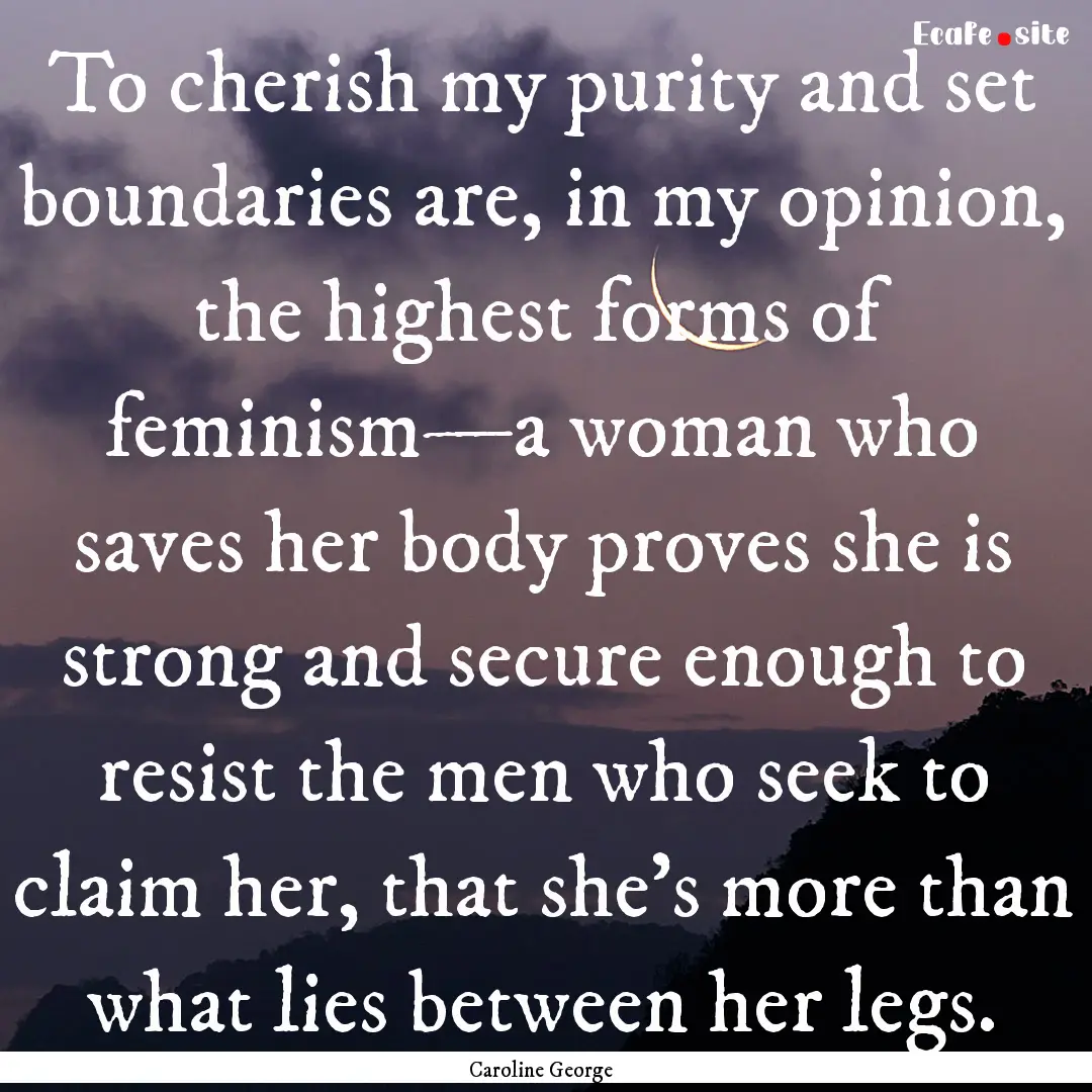 To cherish my purity and set boundaries are,.... : Quote by Caroline George