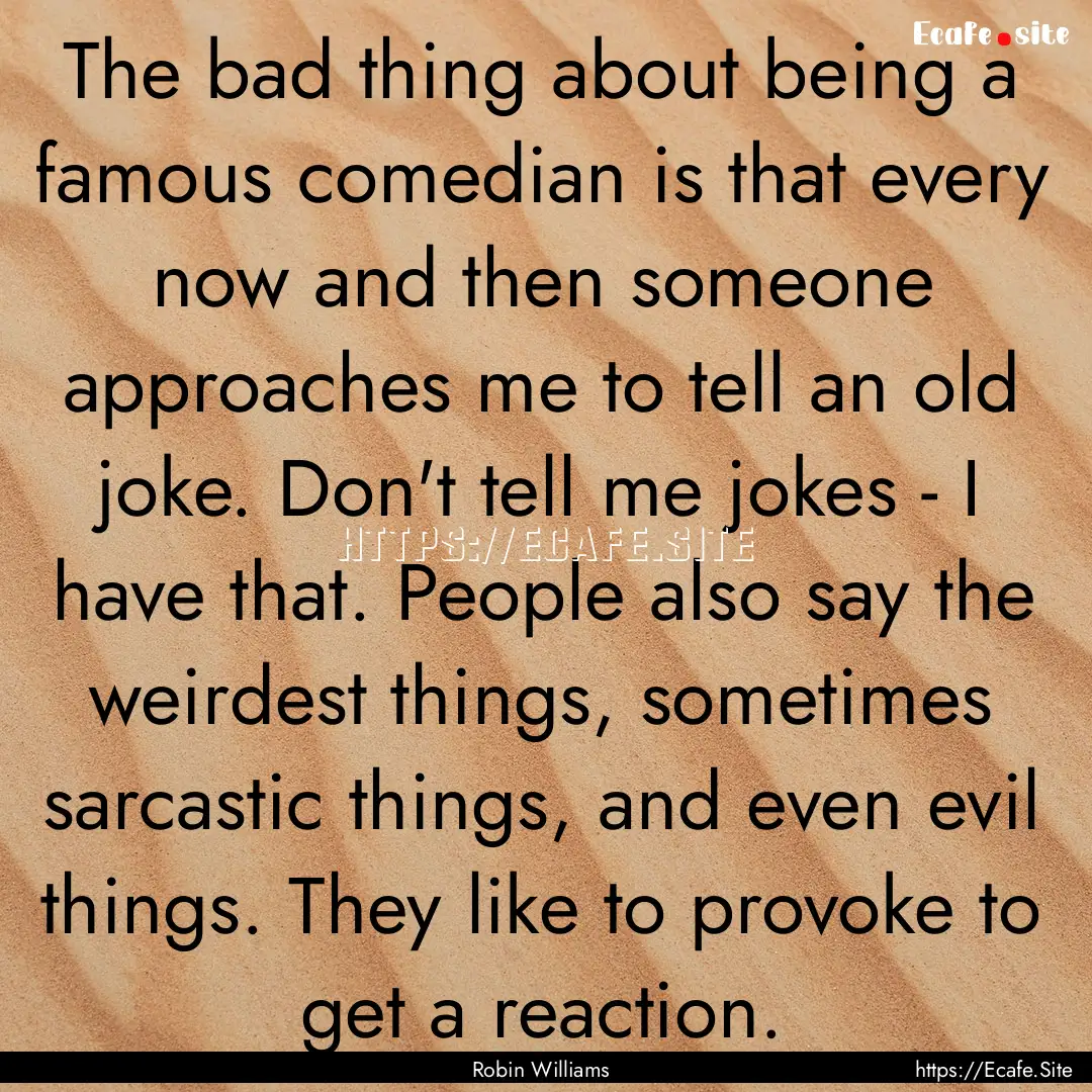 The bad thing about being a famous comedian.... : Quote by Robin Williams