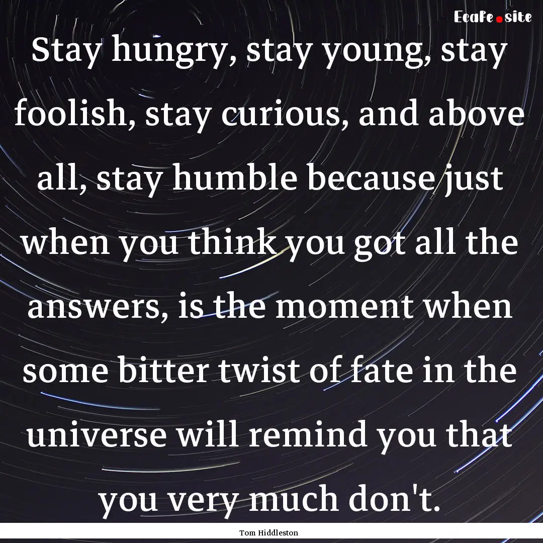 Stay hungry, stay young, stay foolish, stay.... : Quote by Tom Hiddleston