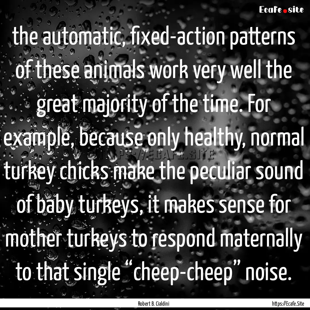 the automatic, fixed-action patterns of these.... : Quote by Robert B. Cialdini