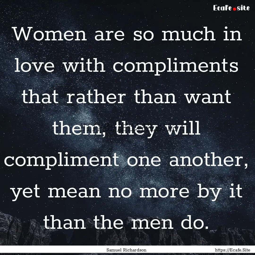 Women are so much in love with compliments.... : Quote by Samuel Richardson