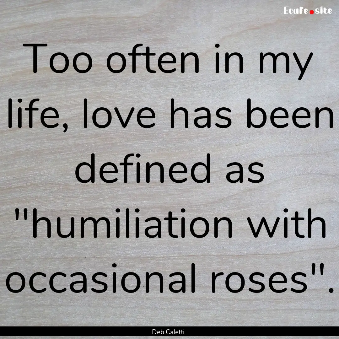 Too often in my life, love has been defined.... : Quote by Deb Caletti