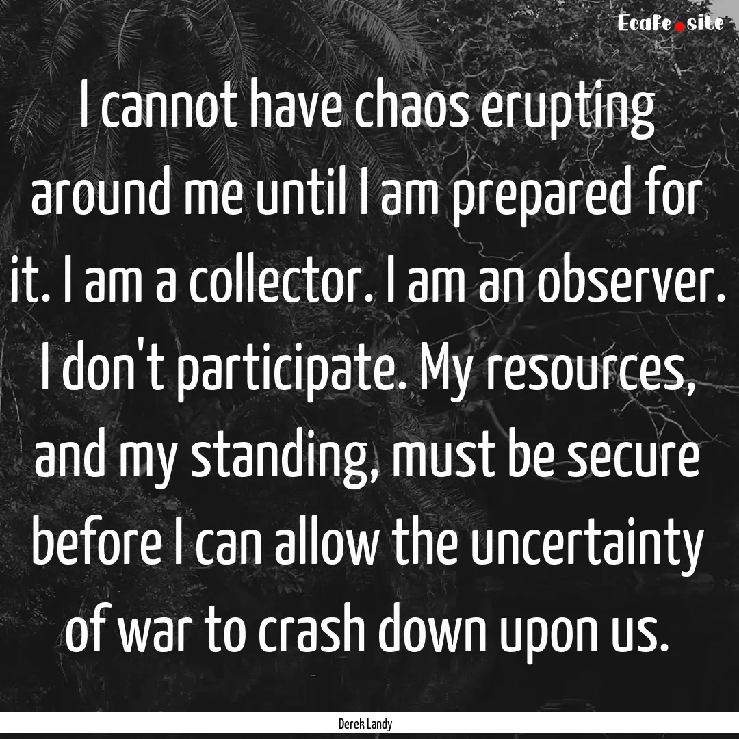 I cannot have chaos erupting around me until.... : Quote by Derek Landy