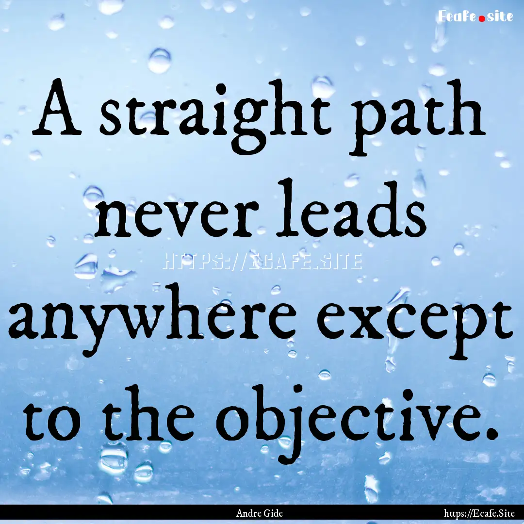 A straight path never leads anywhere except.... : Quote by Andre Gide