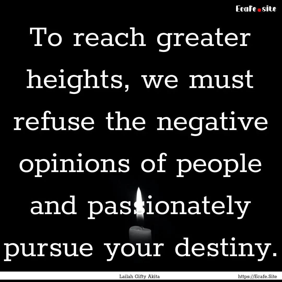 To reach greater heights, we must refuse.... : Quote by Lailah Gifty Akita