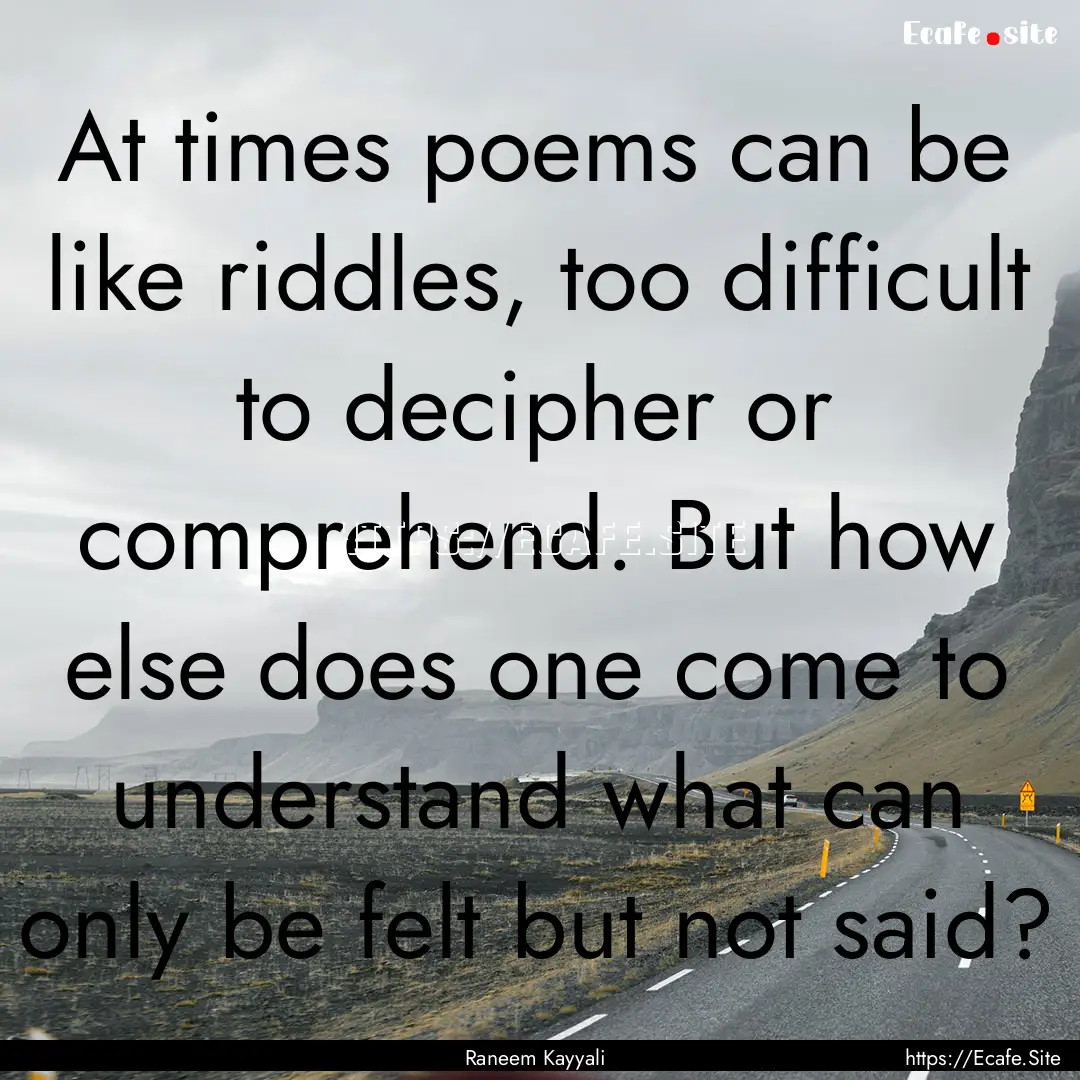 At times poems can be like riddles, too difficult.... : Quote by Raneem Kayyali