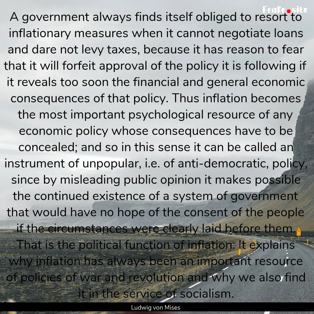 A government always finds itself obliged.... : Quote by Ludwig von Mises