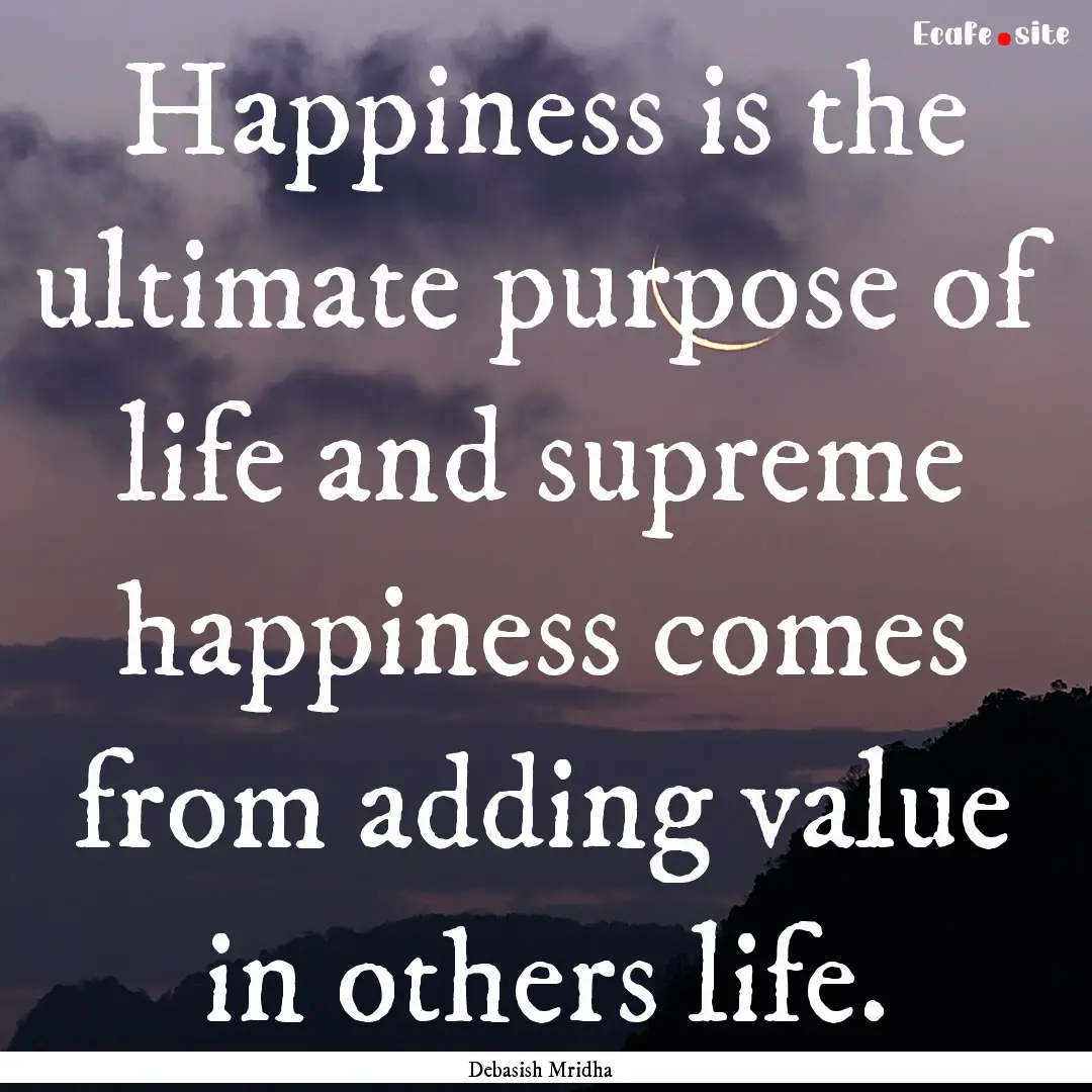 Happiness is the ultimate purpose of life.... : Quote by Debasish Mridha