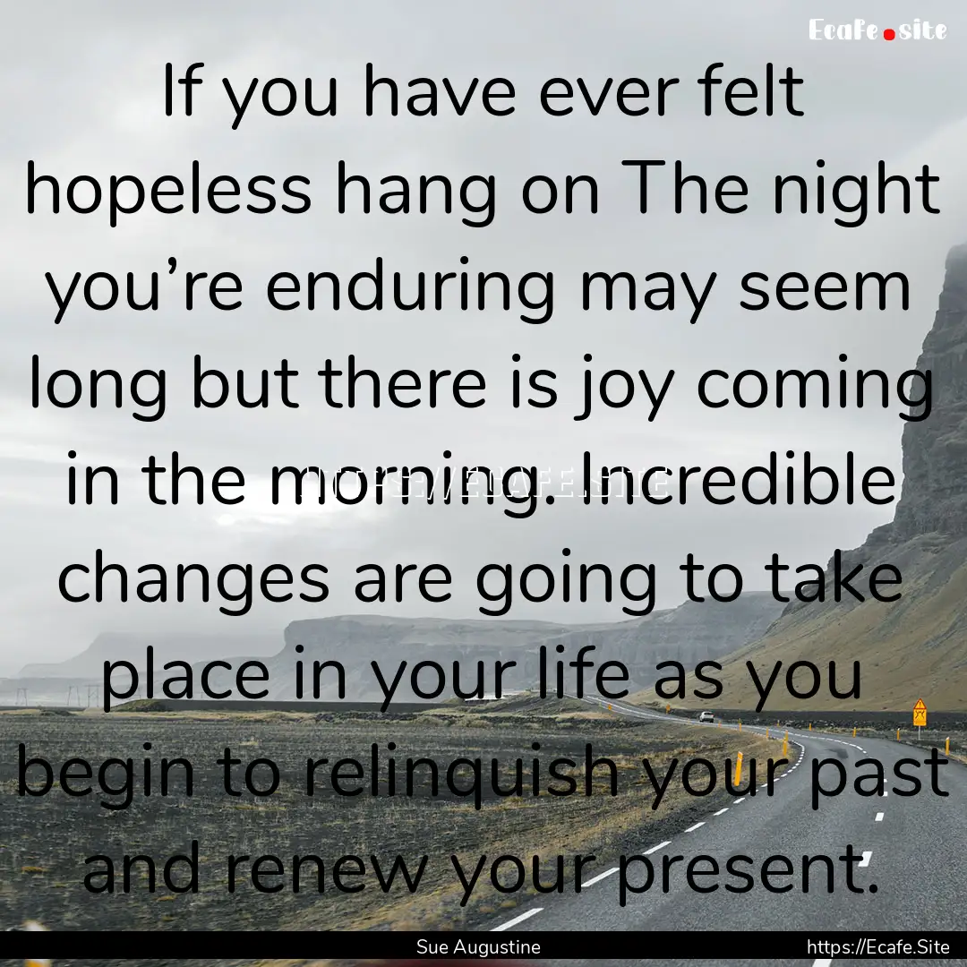 If you have ever felt hopeless hang on The.... : Quote by Sue Augustine