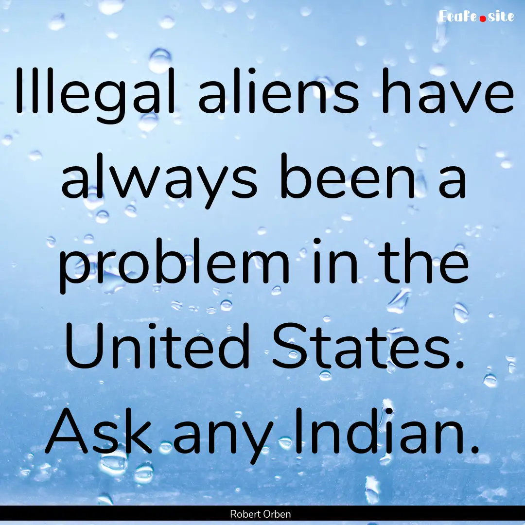 Illegal aliens have always been a problem.... : Quote by Robert Orben