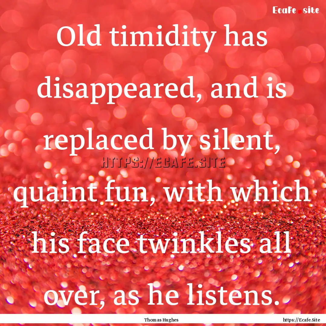 Old timidity has disappeared, and is replaced.... : Quote by Thomas Hughes