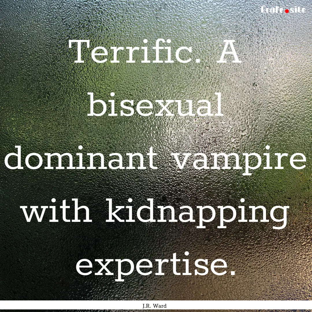 Terrific. A bisexual dominant vampire with.... : Quote by J.R. Ward