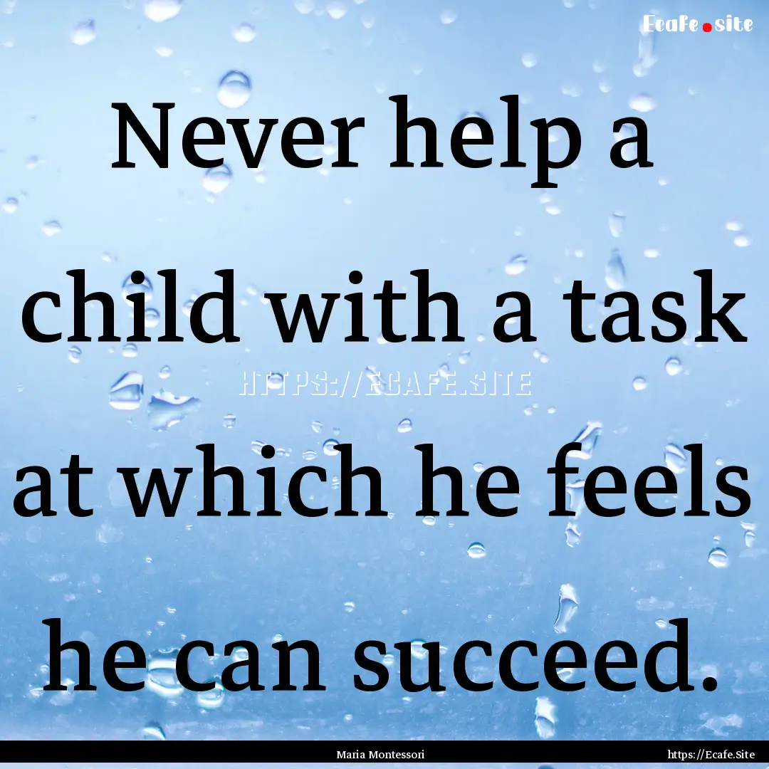 Never help a child with a task at which he.... : Quote by Maria Montessori