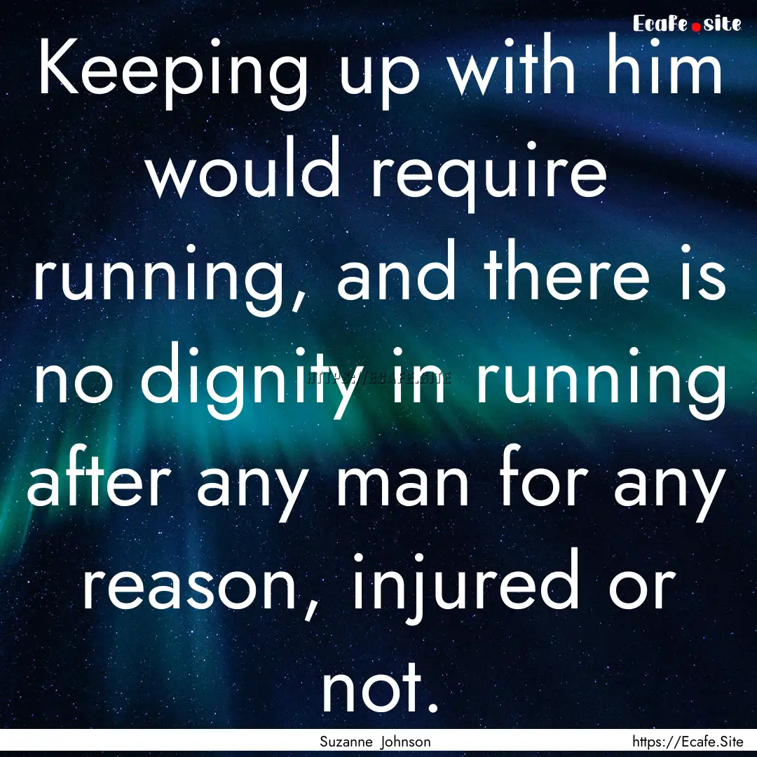 Keeping up with him would require running,.... : Quote by Suzanne Johnson