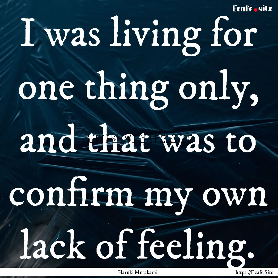 I was living for one thing only, and that.... : Quote by Haruki Murakami