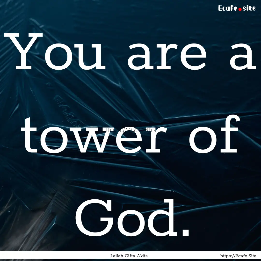 You are a tower of God. : Quote by Lailah Gifty Akita