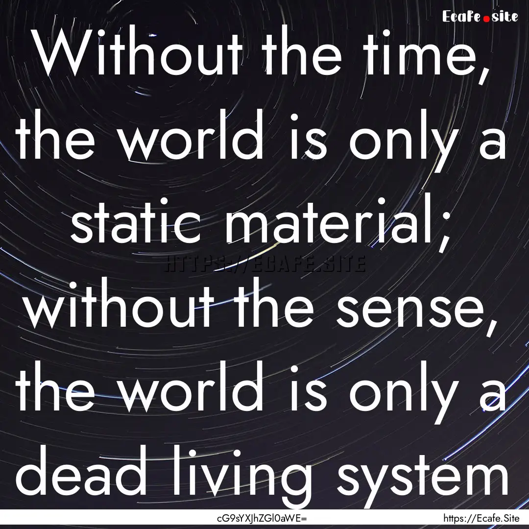 Without the time, the world is only a static.... : Quote by cG9sYXJhZGl0aWE=