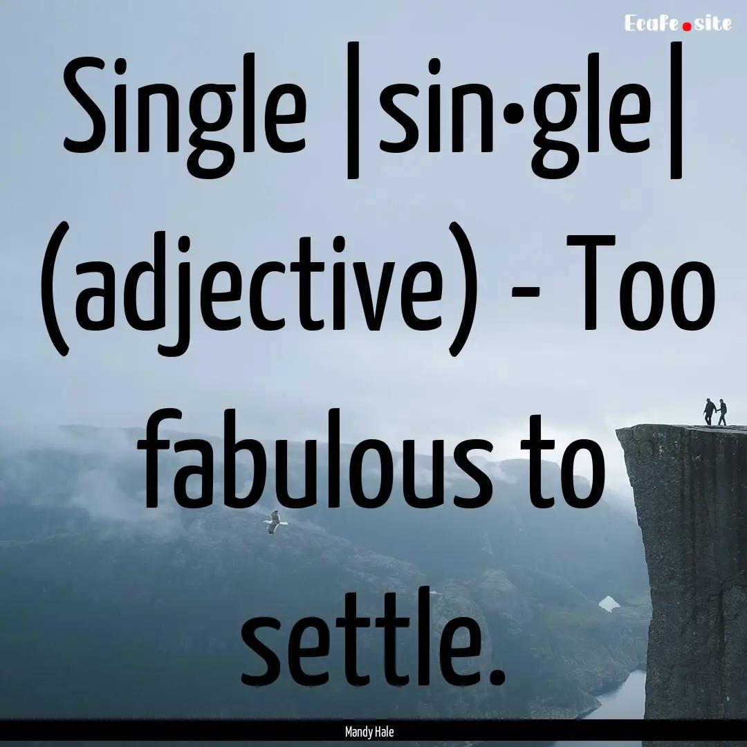 Single |sin•gle| (adjective) - Too fabulous.... : Quote by Mandy Hale