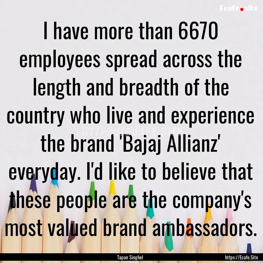 I have more than 6670 employees spread across.... : Quote by Tapan Singhel