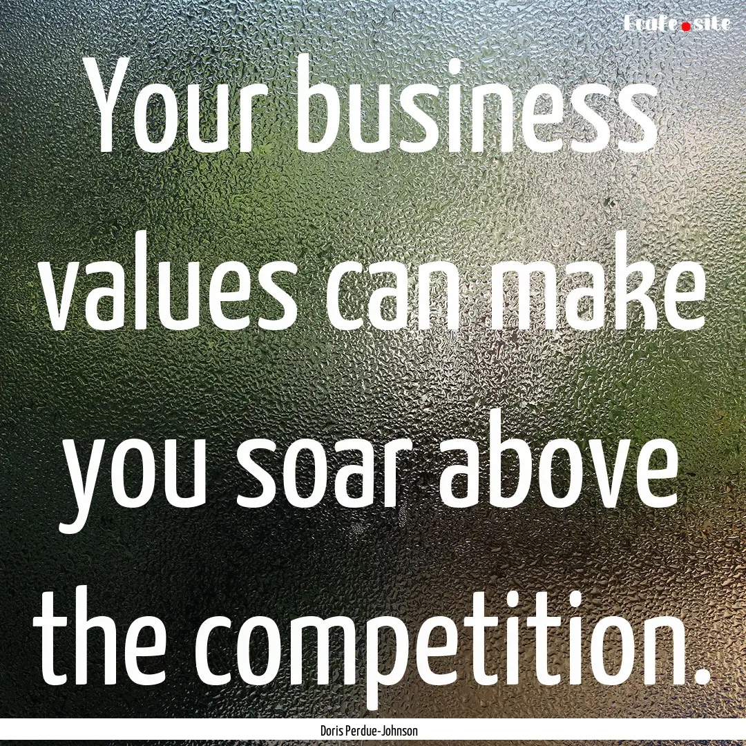 Your business values can make you soar above.... : Quote by Doris Perdue-Johnson