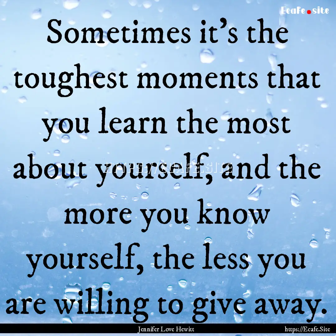 Sometimes it's the toughest moments that.... : Quote by Jennifer Love Hewitt