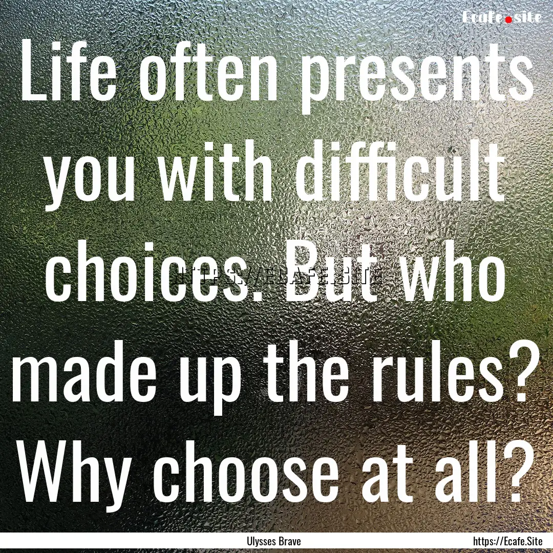 Life often presents you with difficult choices..... : Quote by Ulysses Brave