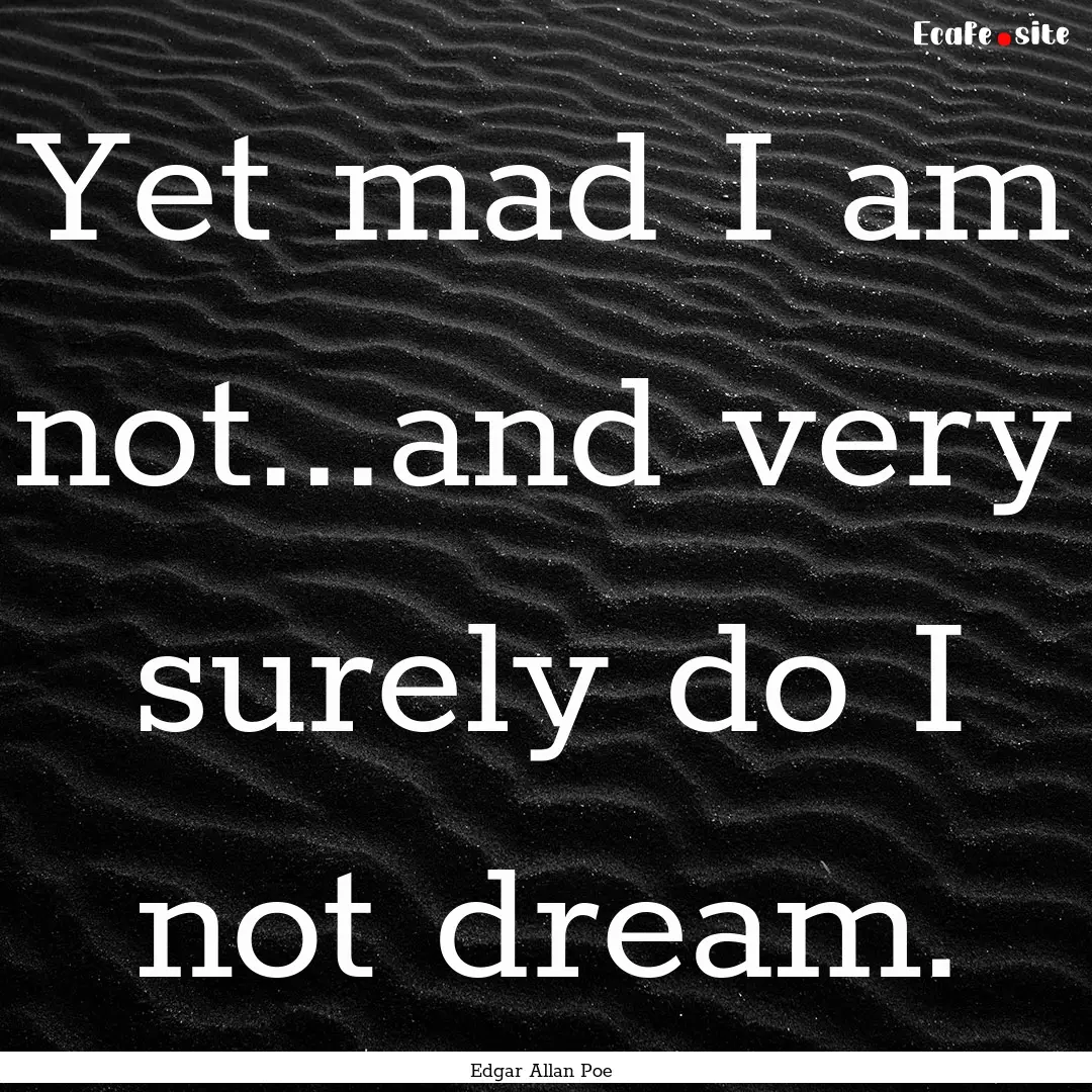 Yet mad I am not...and very surely do I not.... : Quote by Edgar Allan Poe