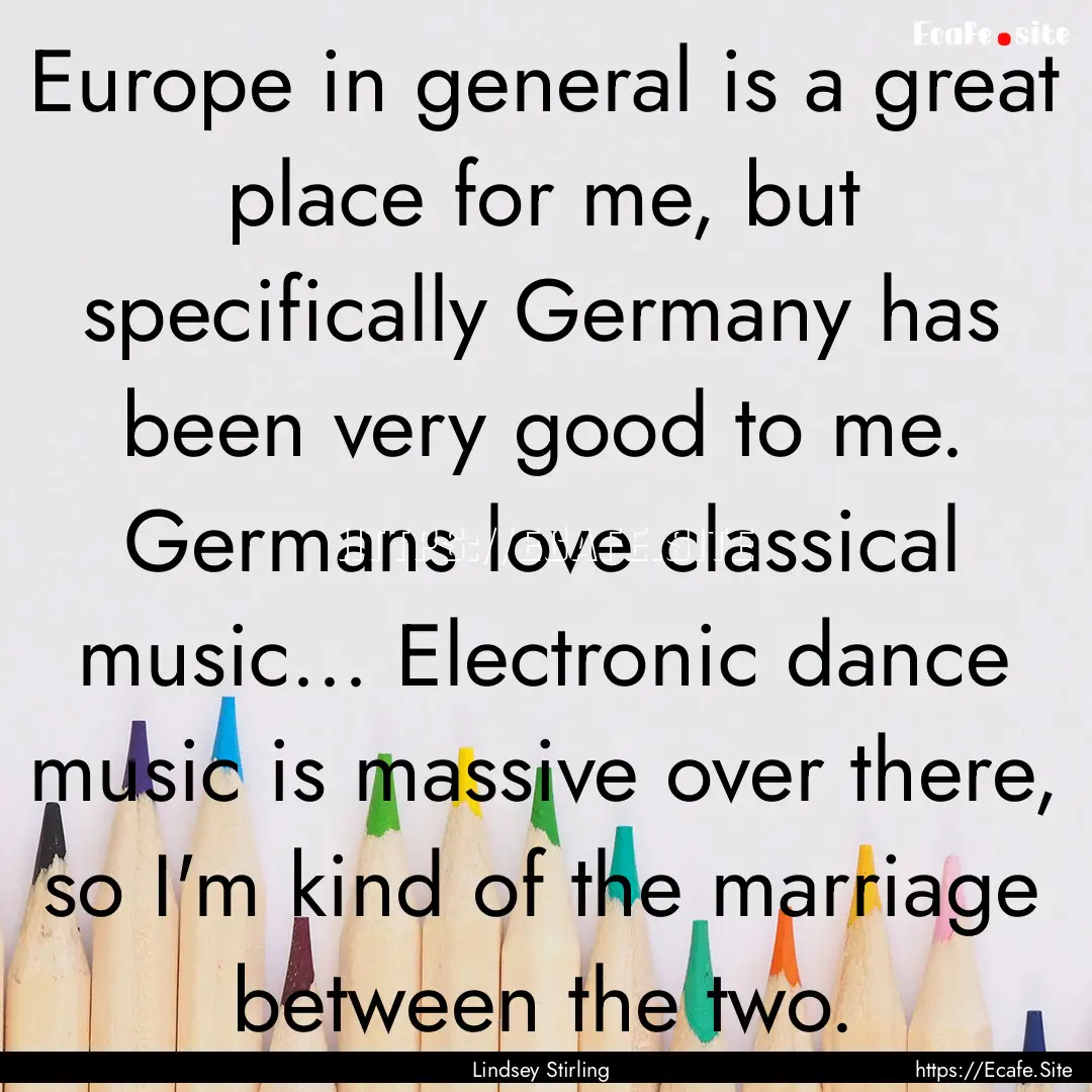 Europe in general is a great place for me,.... : Quote by Lindsey Stirling