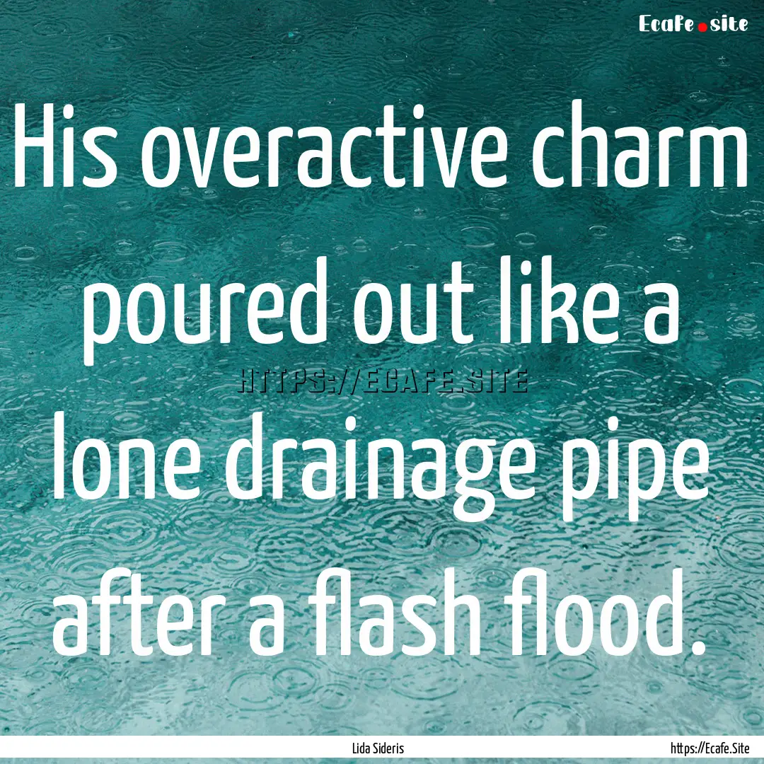 His overactive charm poured out like a lone.... : Quote by Lida Sideris