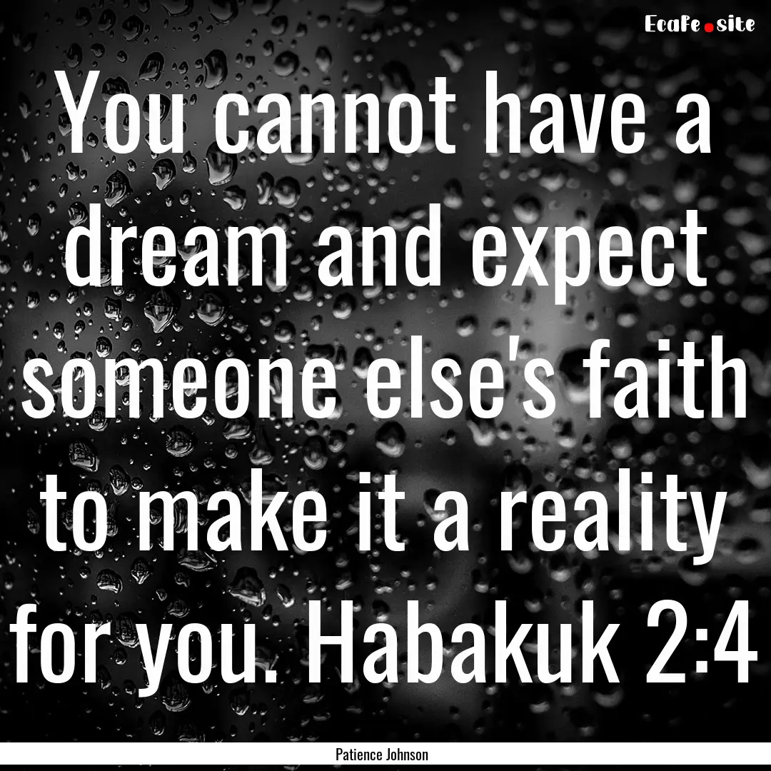 You cannot have a dream and expect someone.... : Quote by Patience Johnson