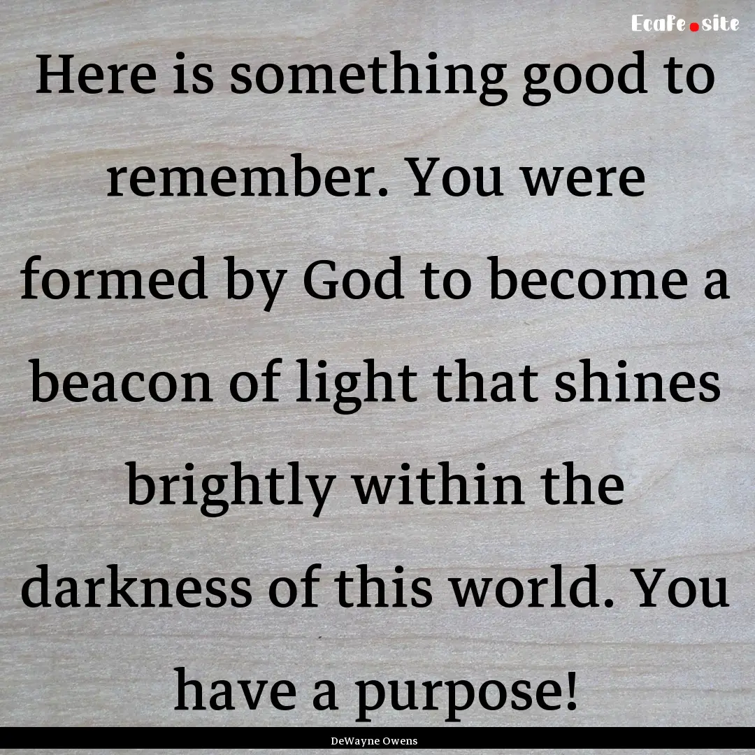 Here is something good to remember. You were.... : Quote by DeWayne Owens