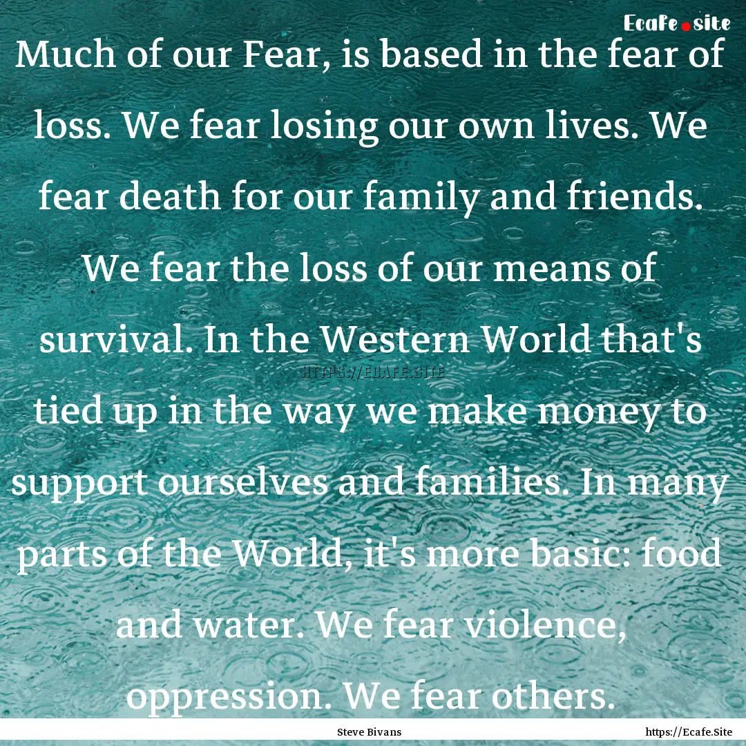 Much of our Fear, is based in the fear of.... : Quote by Steve Bivans