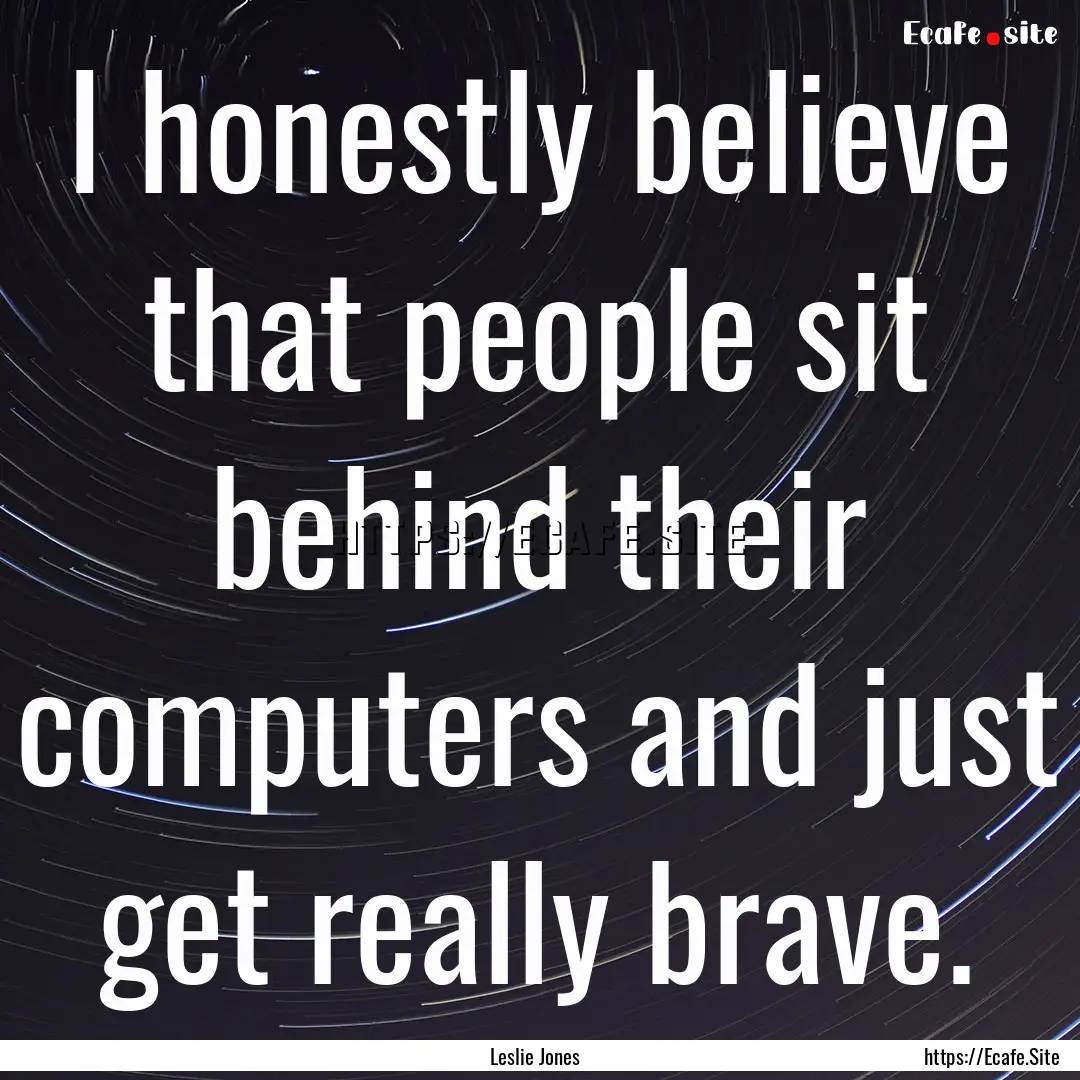 I honestly believe that people sit behind.... : Quote by Leslie Jones