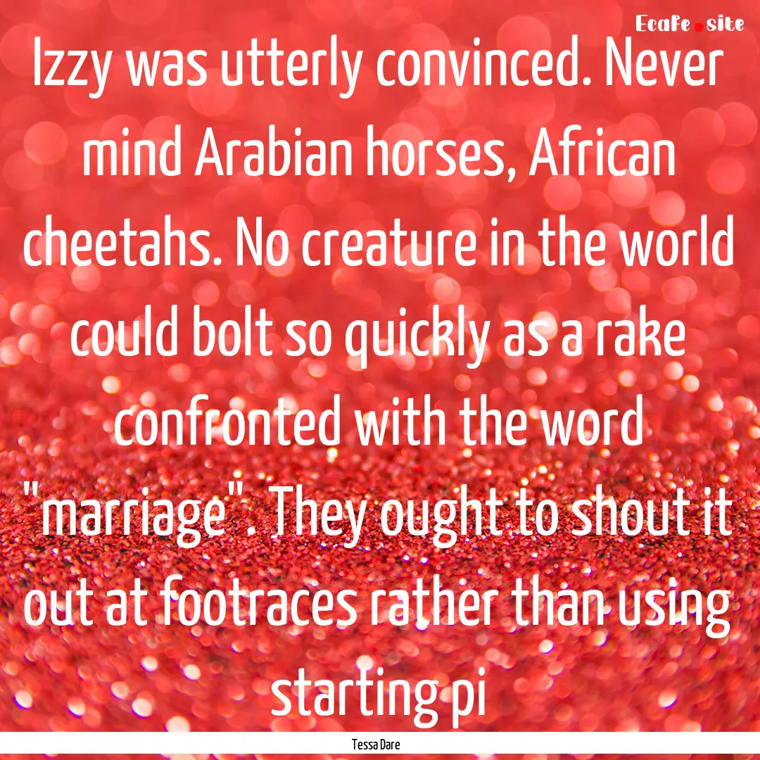 Izzy was utterly convinced. Never mind Arabian.... : Quote by Tessa Dare