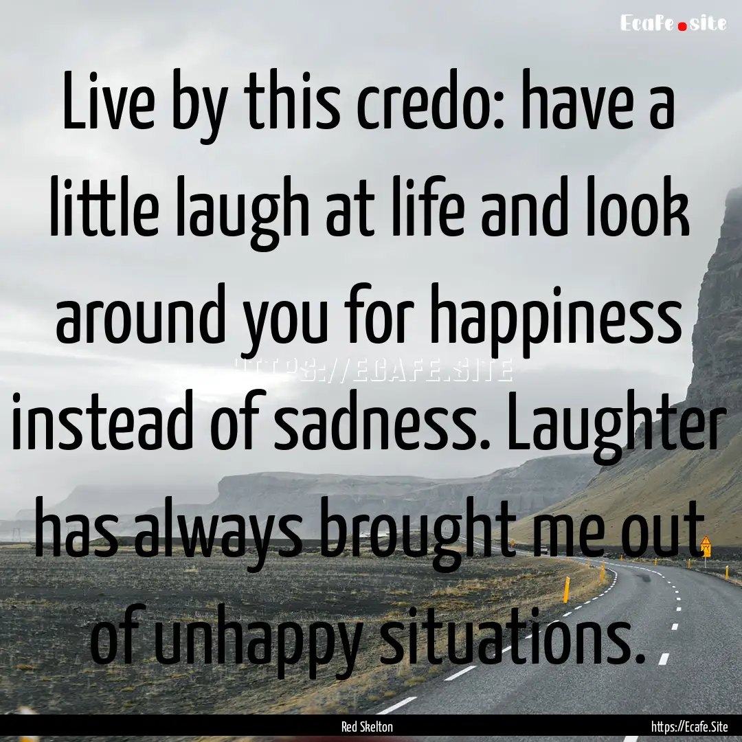 Live by this credo: have a little laugh at.... : Quote by Red Skelton