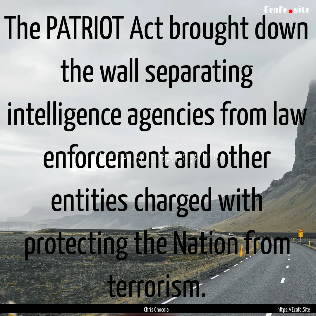 The PATRIOT Act brought down the wall separating.... : Quote by Chris Chocola